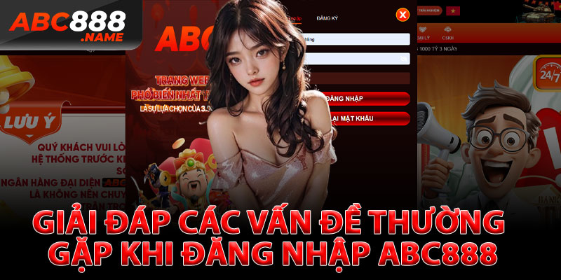 Giải Đáp Các Vấn Đề Thường Gặp Khi Đăng Nhập ABC888
