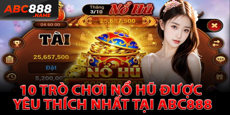 10 Trò Chơi Nổ Hũ Được Yêu Thích Nhất Tại ABC888