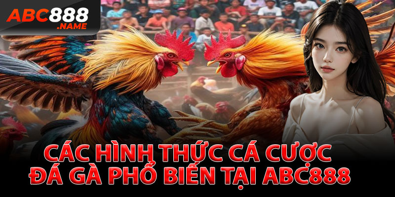 Khám Phá Các Hình Thức Cá Cược Đá Gà Phổ Biến Tại ABC888