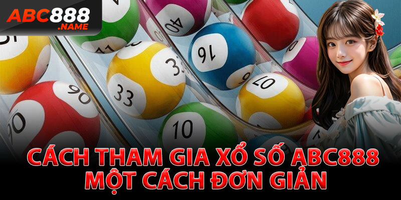 Cách Tham Gia Xổ Số ABC888 Một Cách Đơn Giản