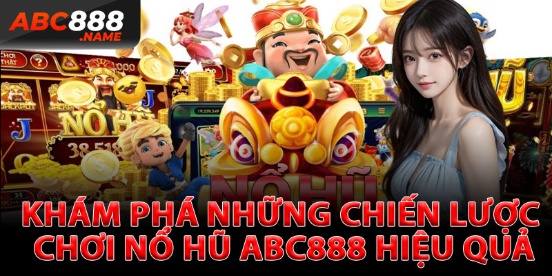 Khám Phá Những Chiến Lược Chơi Nổ Hũ ABC888 Hiệu Quả