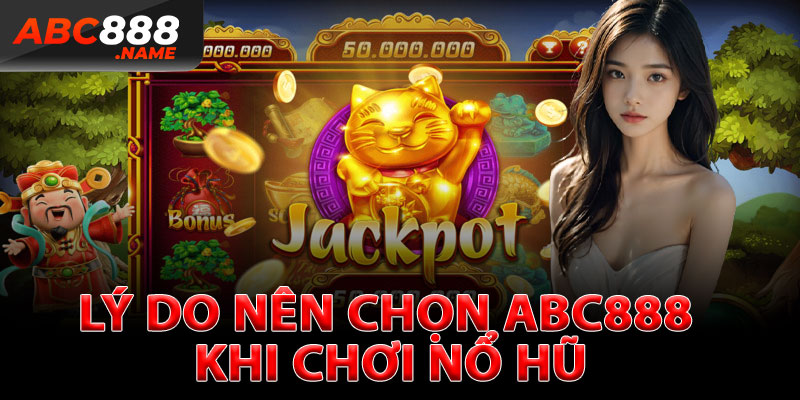 Lý Do Nên Chọn ABC888 Khi Chơi Nổ Hũ